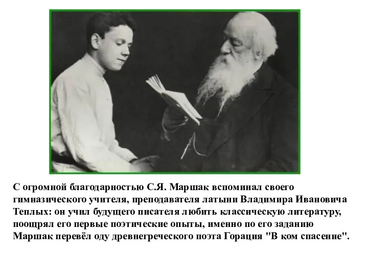 С огромной благодарностью С.Я. Маршак вспоминал своего гимназического учителя, преподавателя