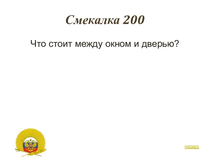 Смекалка 200 Что стоит между окном и дверью? назад