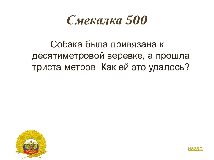 Смекалка 500 Собака была привязана к десятиметровой веревке, а прошла триста метров. Как