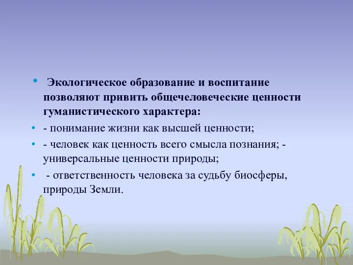 Экологическое образование и воспитание позволяют привить общечеловеческие ценности гуманистического характера: