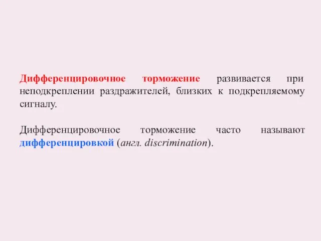 Дифференцировочное торможение развивается при неподкреплении раздражителей, близких к подкрепляемому сигналу. Дифференцировочное торможение часто