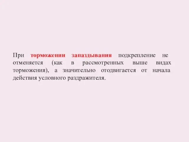 При торможении запаздывания подкрепление не отменяется (как в рассмотренных выше видах торможения), а