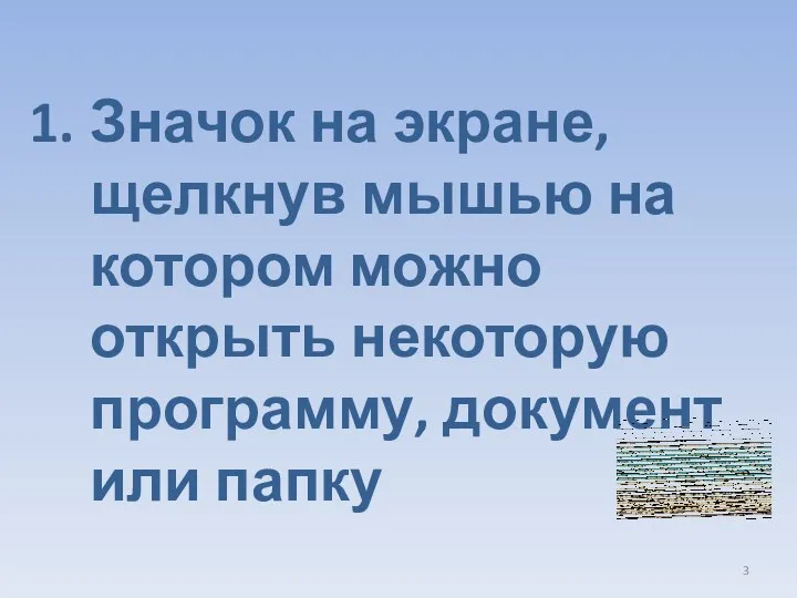 Значок на экране, щелкнув мышью на котором можно открыть некоторую программу, документ или папку