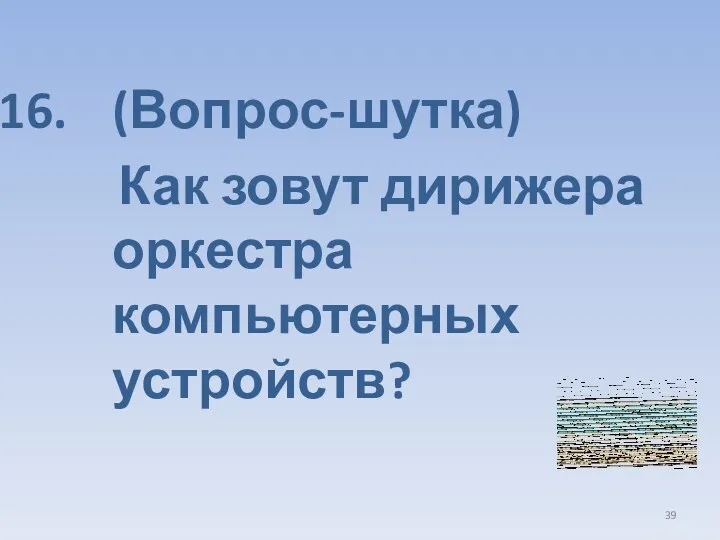 (Вопрос-шутка) Как зовут дирижера оркестра компьютерных устройств?