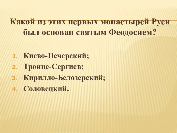 Какой из этих первых монастырей Руси был основан святым Феодосием? Киево-Печерский; Троице-Сергиев; Кирилло-Белозерский; Соловецкий.