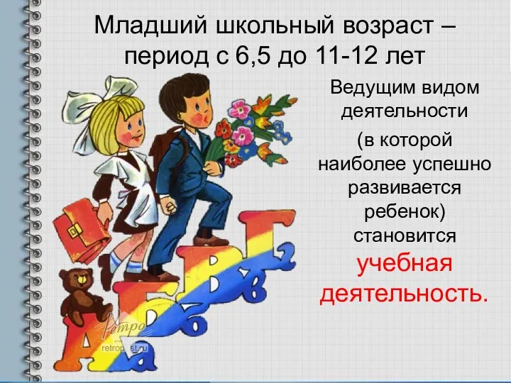 Младший школьный возраст – период с 6,5 до 11-12 лет Ведущим видом деятельности