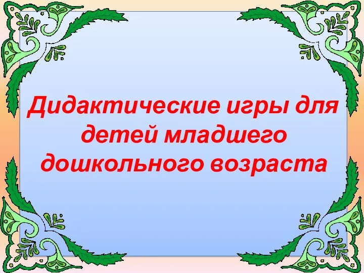 Дидактические игры для детей младшего дошкольного возраста