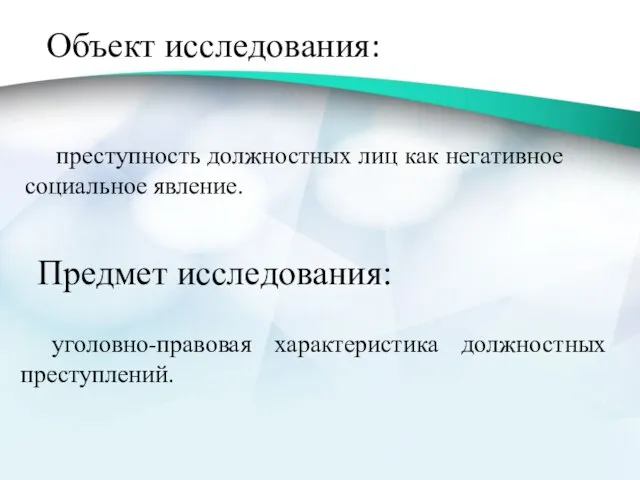 Объект исследования: преступность должностных лиц как негативное социальное явление. Предмет исследования: уголовно-правовая характеристика должностных преступлений.