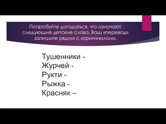 Попробуйте догадаться, что означают следующие детские слова. Ваш «перевод» запишите