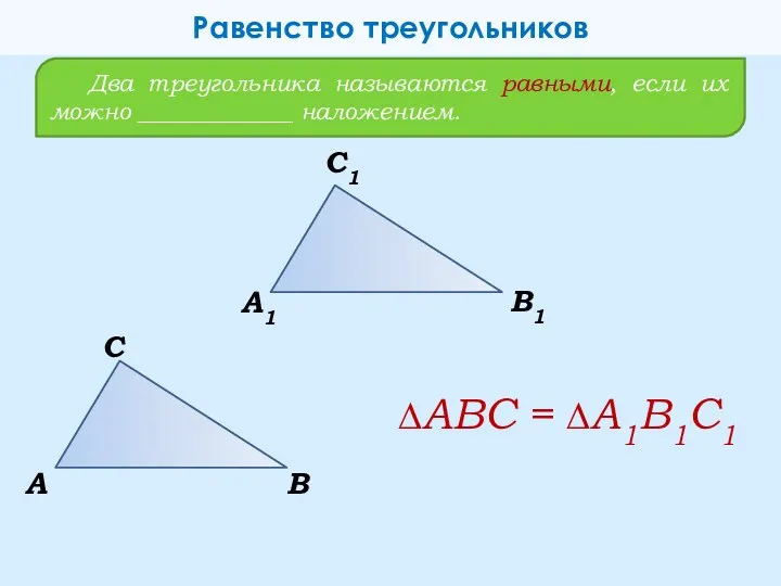 Два треугольника называются равными, если их можно _____________ наложением. Равенство