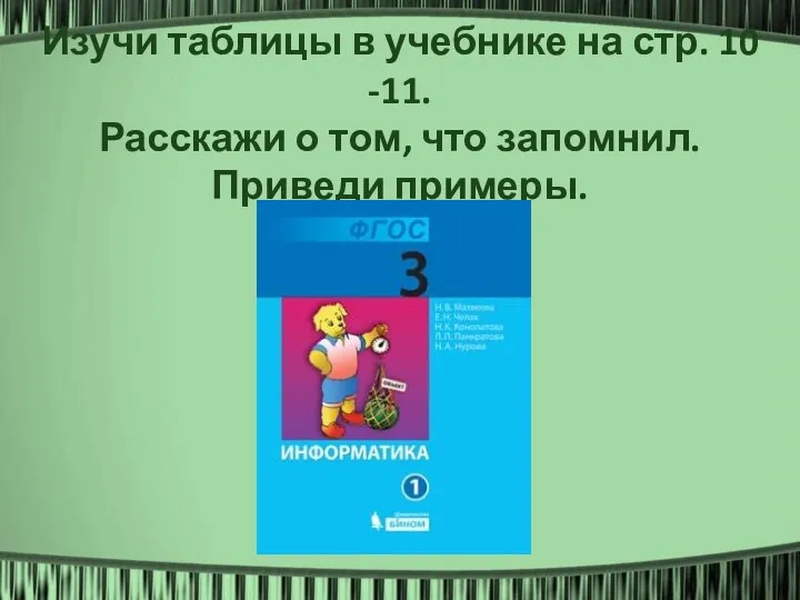 Изучи таблицы в учебнике на стр. 10 -11. Расскажи о том, что запомнил. Приведи примеры.