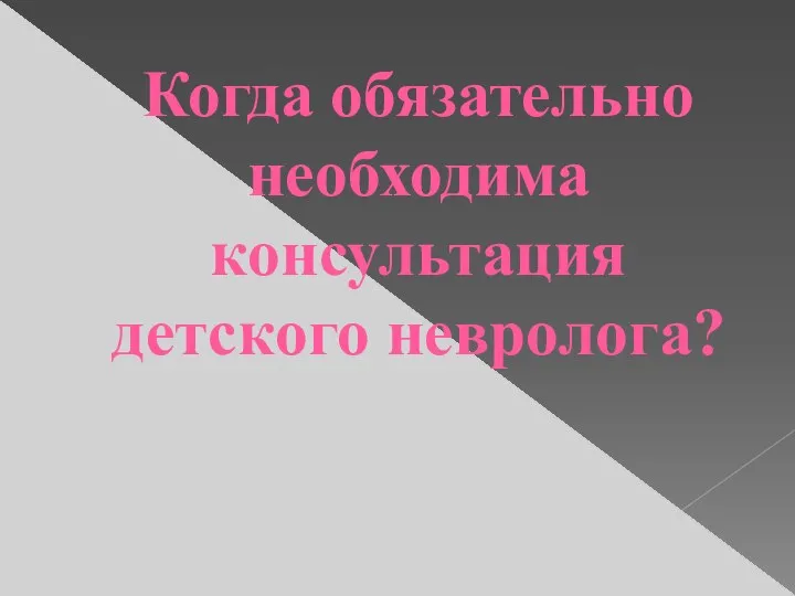 Когда обязательно необходима консультация детского невролога?