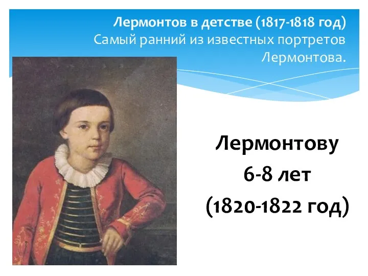 Лермонтову 6-8 лет (1820-1822 год) Лермонтов в детстве (1817-1818 год) Самый ранний из известных портретов Лермонтова.