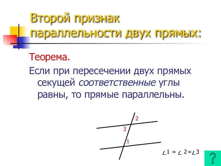 Второй признак параллельности двух прямых: Теорема. Если при пересечении двух