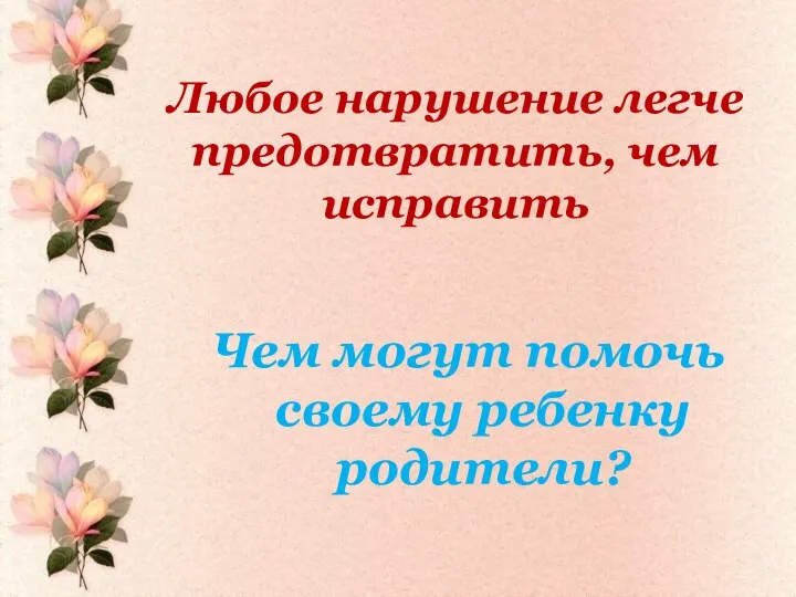 Любое нарушение легче предотвратить, чем исправить Чем могут помочь своему ребенку родители?