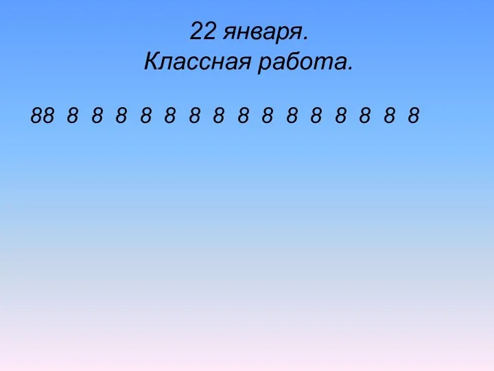 22 января. Классная работа. 8 8 8 8 8 8