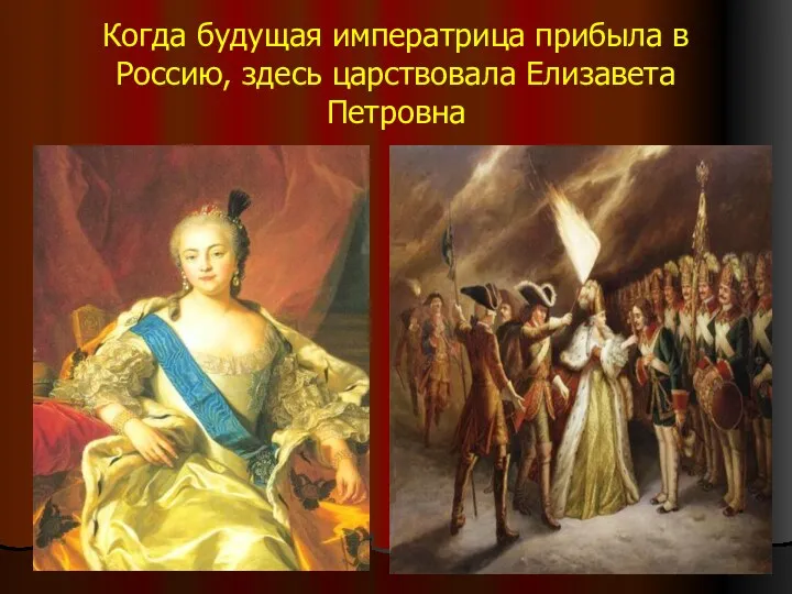 Когда будущая императрица прибыла в Россию, здесь царствовала Елизавета Петровна