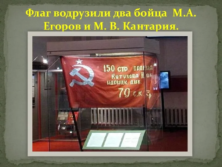 Флаг водрузили два бойца М.А.Егоров и М. В. Кантария.