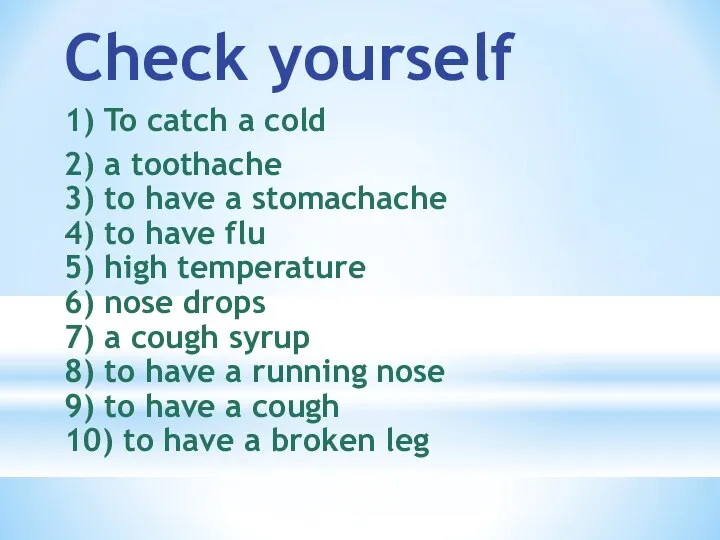Check yourself 1) To catch a cold 2) a toothache 3) to have