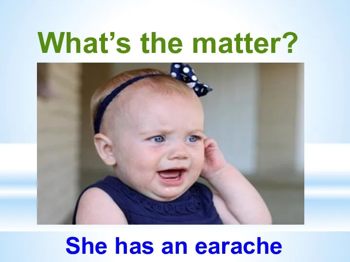 What’s the matter? She has an earache