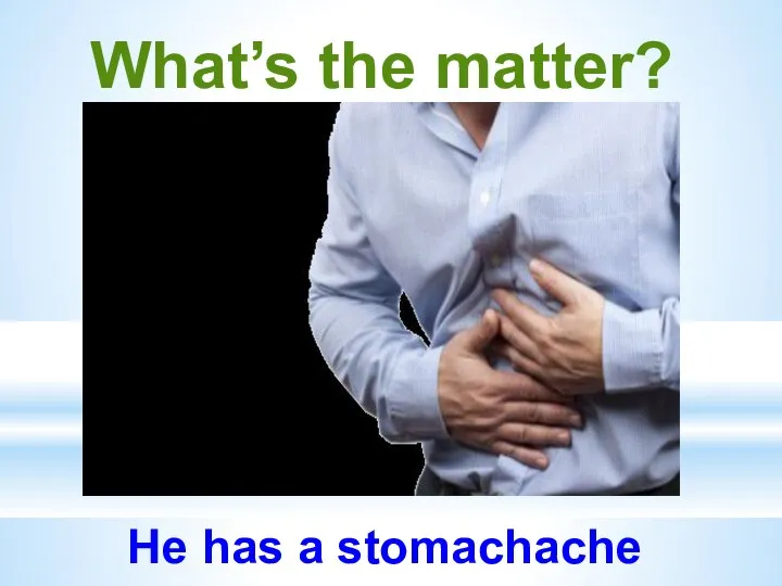 What’s the matter? He has a stomachache