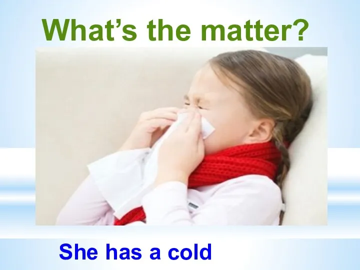 What’s the matter? She has a cold