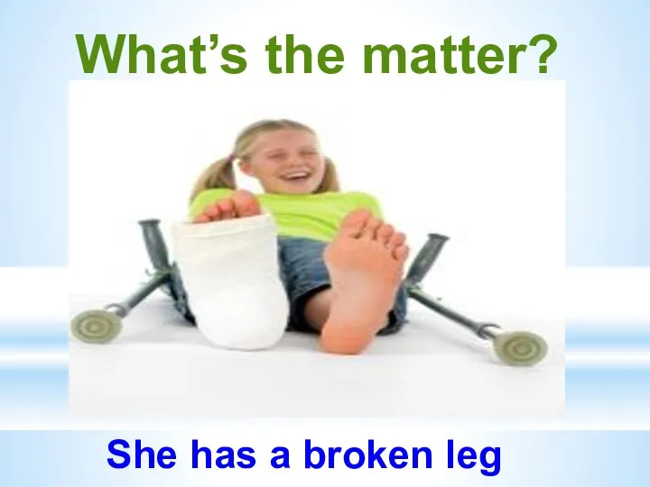 What’s the matter? She has a broken leg