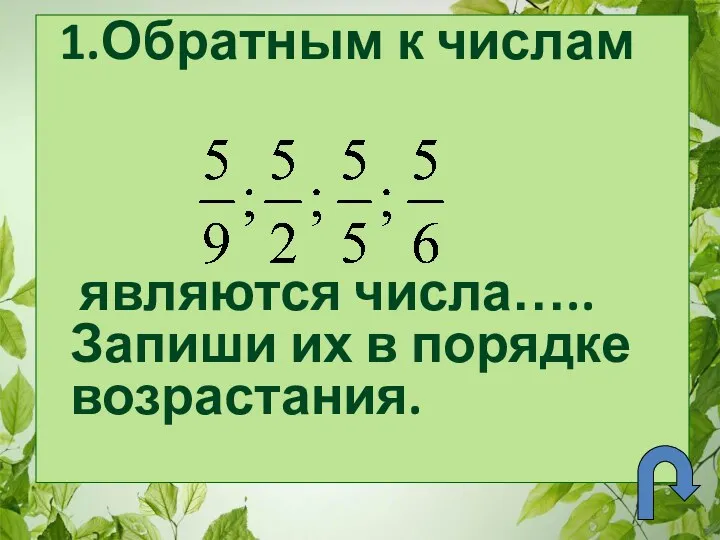 1.Обратным к числам являются числа….. Запиши их в порядке возрастания.