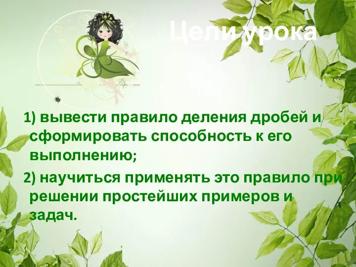 Цели урока 1) вывести правило деления дробей и сформировать способность