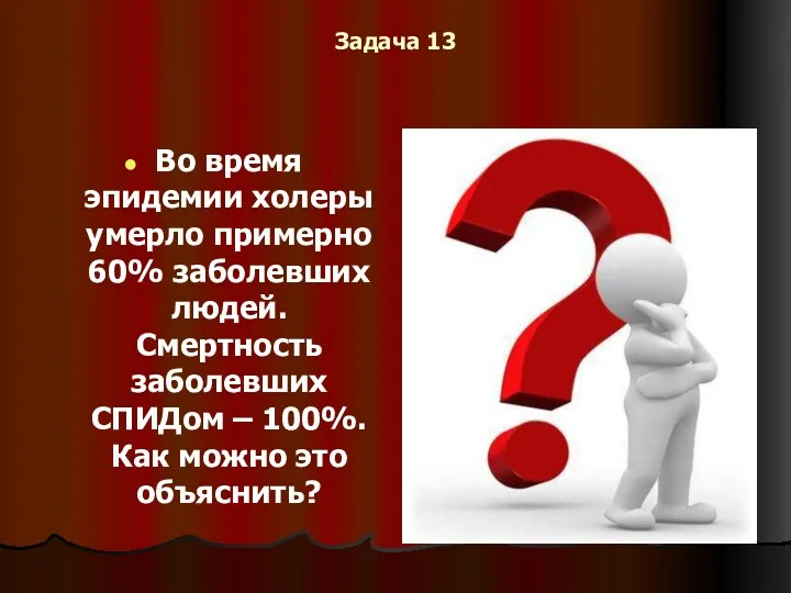 Задача 13 Во время эпидемии холеры умерло примерно 60% заболевших