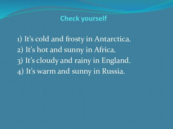 Check yourself 1) It’s cold and frosty in Antarctica. 2)