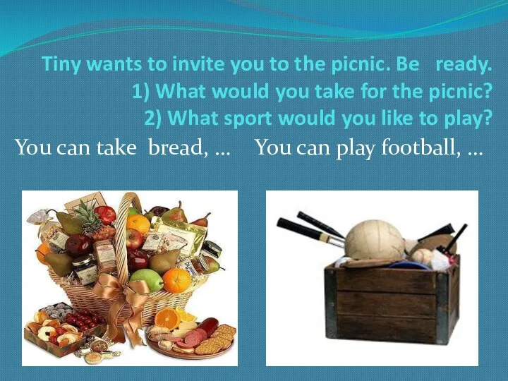 Tiny wants to invite you to the picnic. Be ready. 1) What would