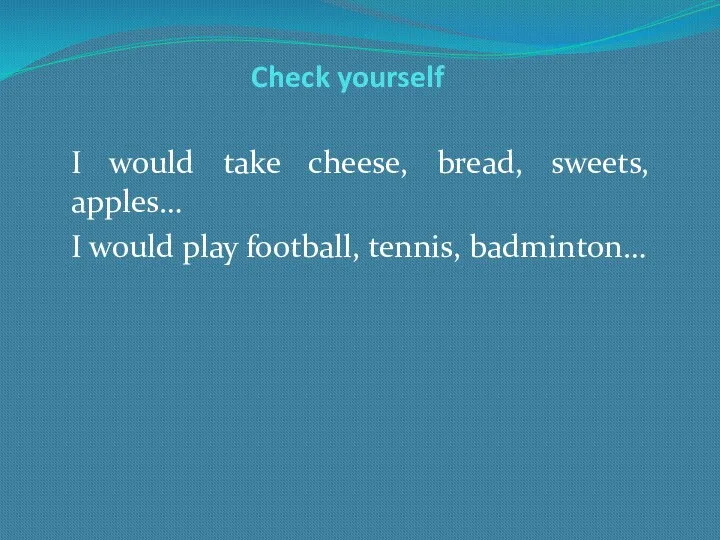 Check yourself I would take cheese, bread, sweets, apples… I would play football, tennis, badminton…