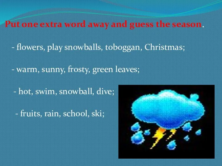 Put one extra word away and guess the season. - flowers, play snowballs,