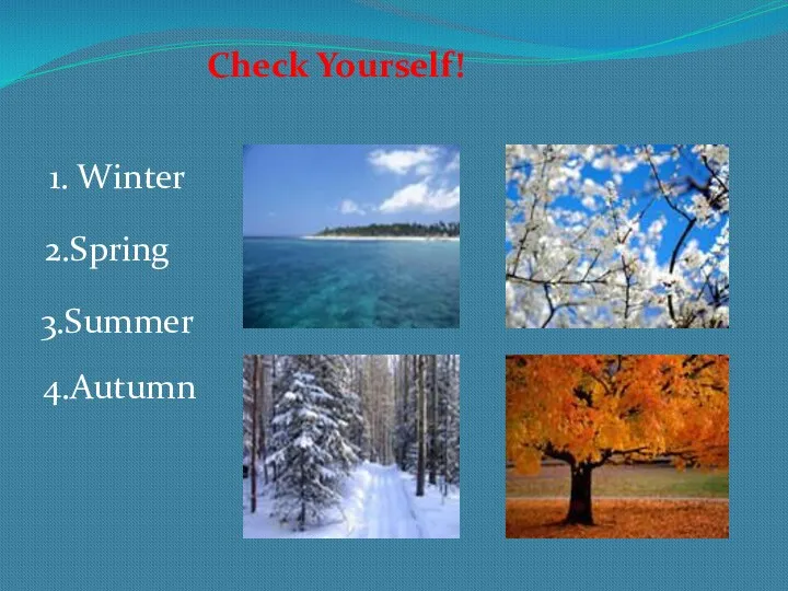 Check Yourself! 1. Winter 2.Spring 3.Summer 4.Autumn