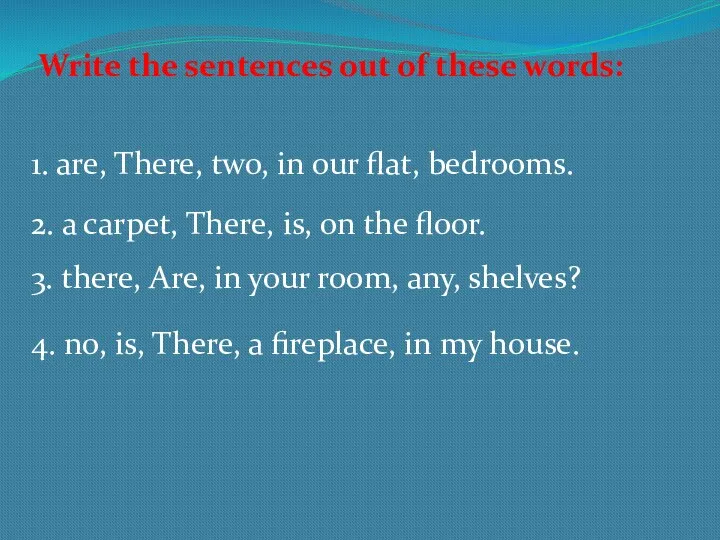 Write the sentences out of these words: 1. are, There,