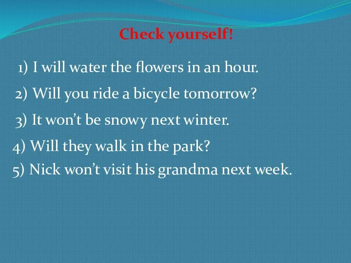 Check yourself! 1) I will water the flowers in an hour. 2) Will