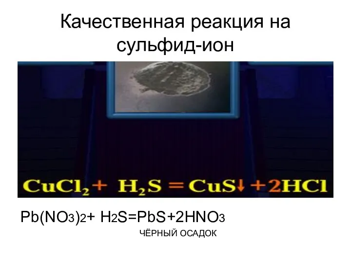 Качественная реакция на сульфид-ион Pb(NO3)2+ H2S=PbS+2HNO3 ЧЁРНЫЙ ОСАДОК