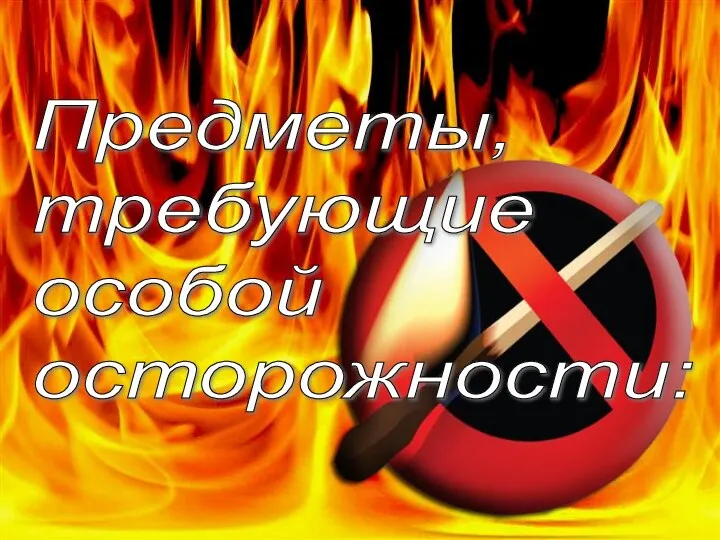 Предметы, требующие особой осторожности: