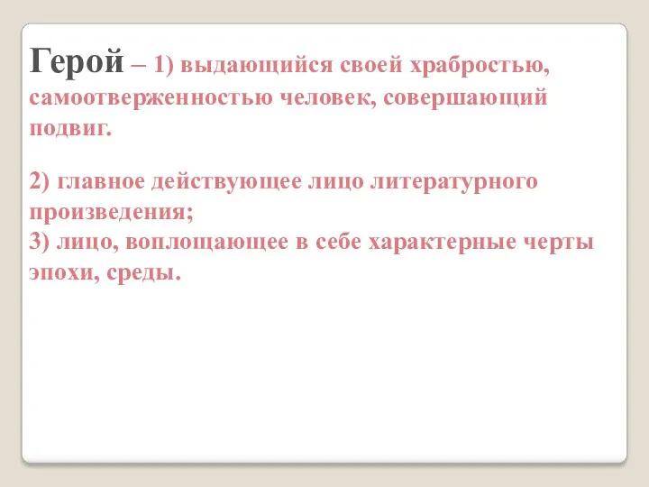 Герой – 1) выдающийся своей храбростью, самоотверженностью человек, совершающий подвиг.