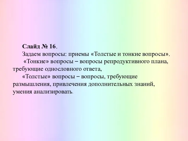 Слайд № 16. Задаем вопросы: приемы «Толстые и тонкие вопросы».