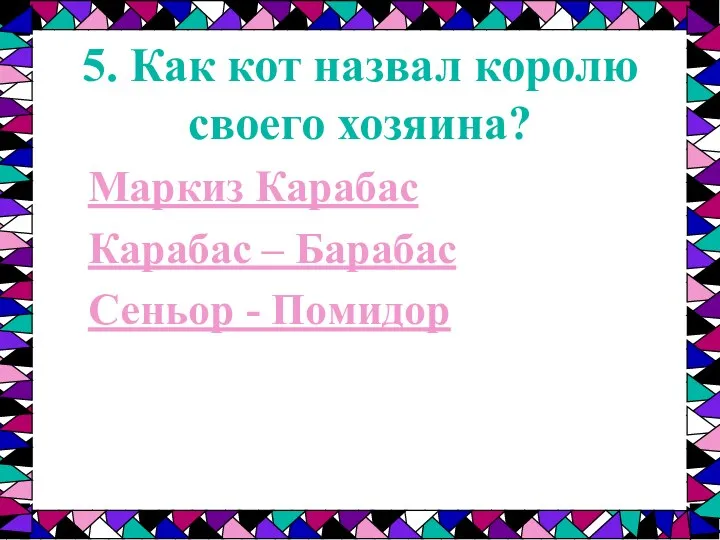 5. Как кот назвал королю своего хозяина? Маркиз Карабас Карабас – Барабас Сеньор - Помидор