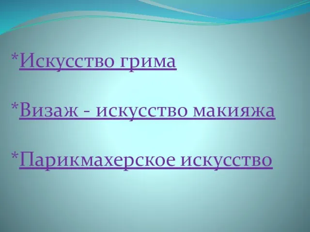 *Искусство грима *Визаж - искусство макияжа *Парикмахерское искусство