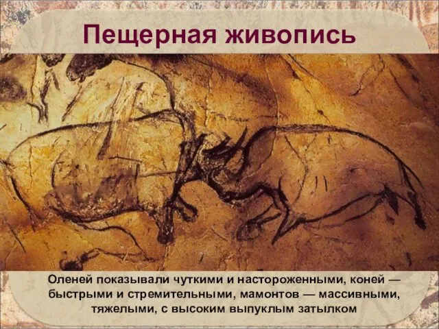 Пещерная живопись Оленей показывали чуткими и настороженными, коней — быстрыми