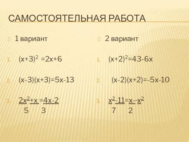 САМОСТОЯТЕЛЬНАЯ РАБОТА 1 вариант (х+3)2 =2х+6 (х-3)(х+3)=5х-13 2х2+х =4х-2 5