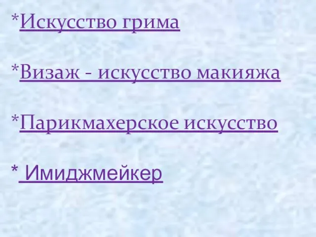 *Искусство грима *Визаж - искусство макияжа *Парикмахерское искусство * Имиджмейкер