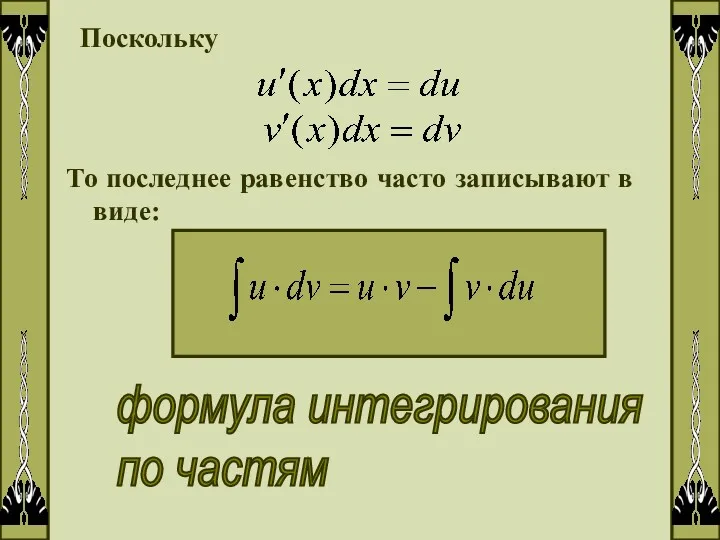 Поскольку То последнее равенство часто записывают в виде: формула интегрирования по частям