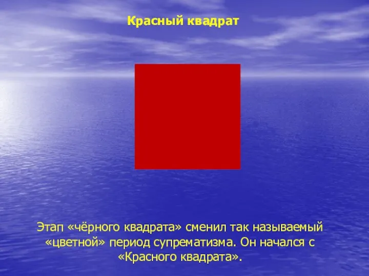 Красный квадрат Этап «чёрного квадрата» сменил так называемый «цветной» период супрематизма. Он начался с «Красного квадрата».