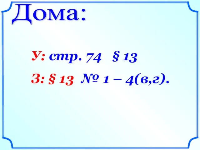 Дома: У: стр. 74 § 13 З: § 13 № 1 – 4(в,г).