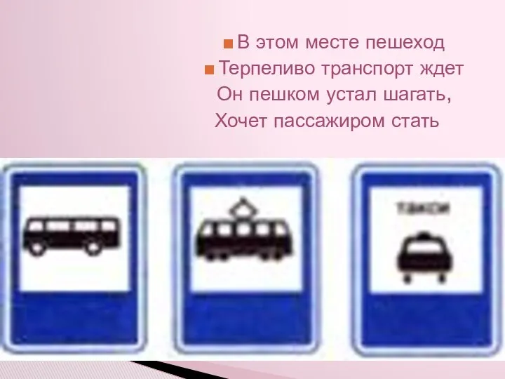 В этом месте пешеход Терпеливо транспорт ждет Он пешком устал шагать, Хочет пассажиром стать